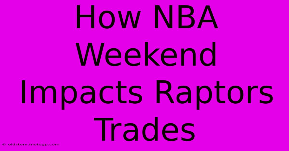 How NBA Weekend Impacts Raptors Trades