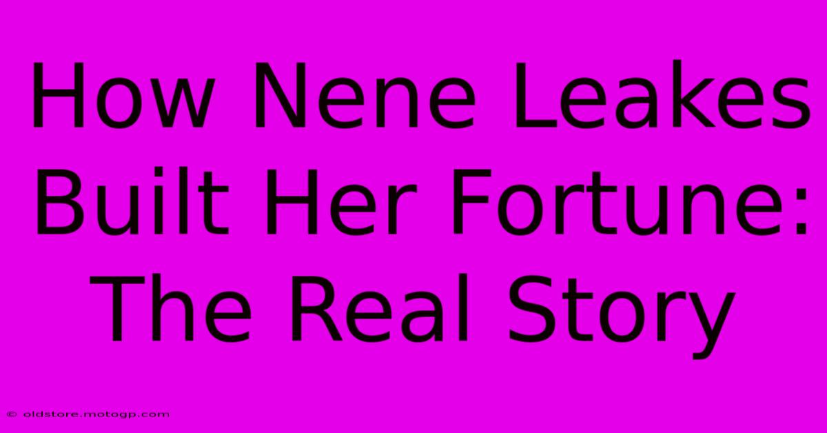 How Nene Leakes Built Her Fortune: The Real Story