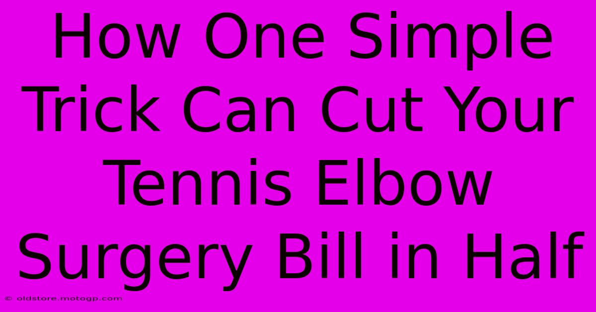 How One Simple Trick Can Cut Your Tennis Elbow Surgery Bill In Half