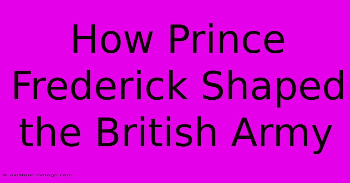 How Prince Frederick Shaped The British Army