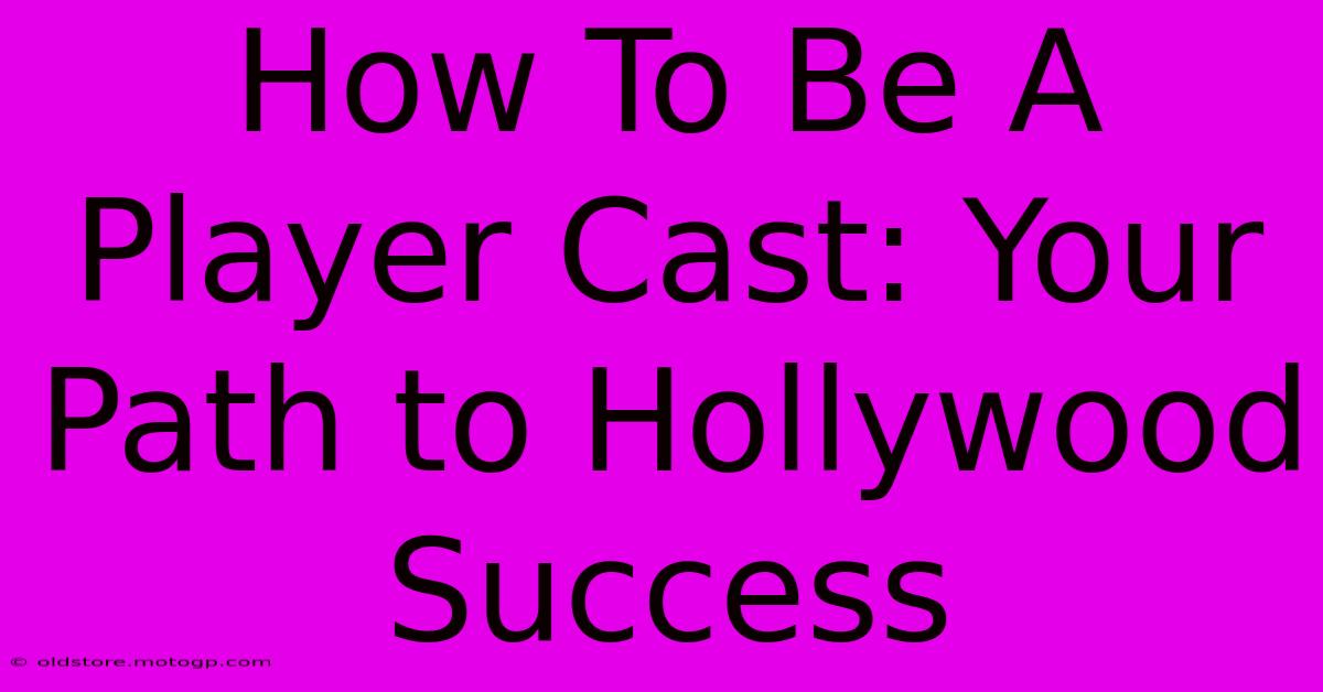 How To Be A Player Cast: Your Path To Hollywood Success