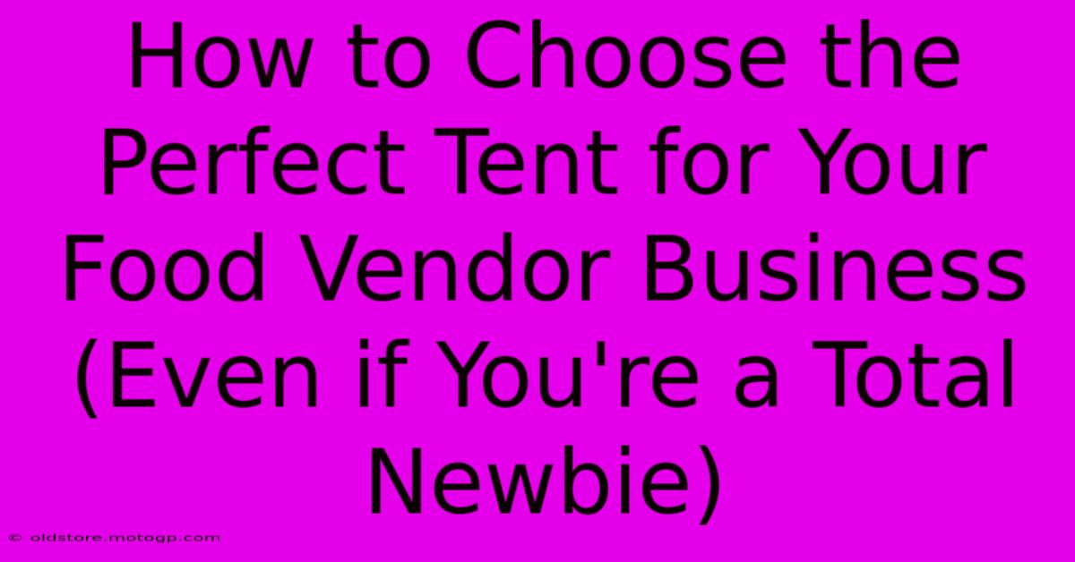 How To Choose The Perfect Tent For Your Food Vendor Business (Even If You're A Total Newbie)