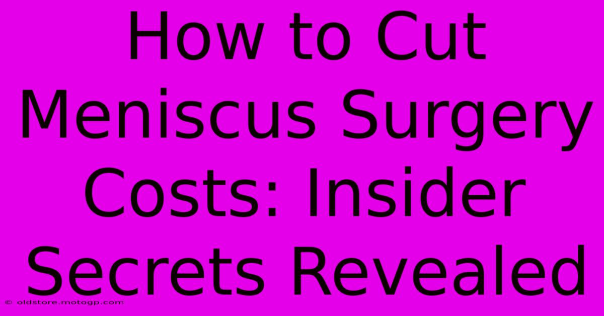 How To Cut Meniscus Surgery Costs: Insider Secrets Revealed