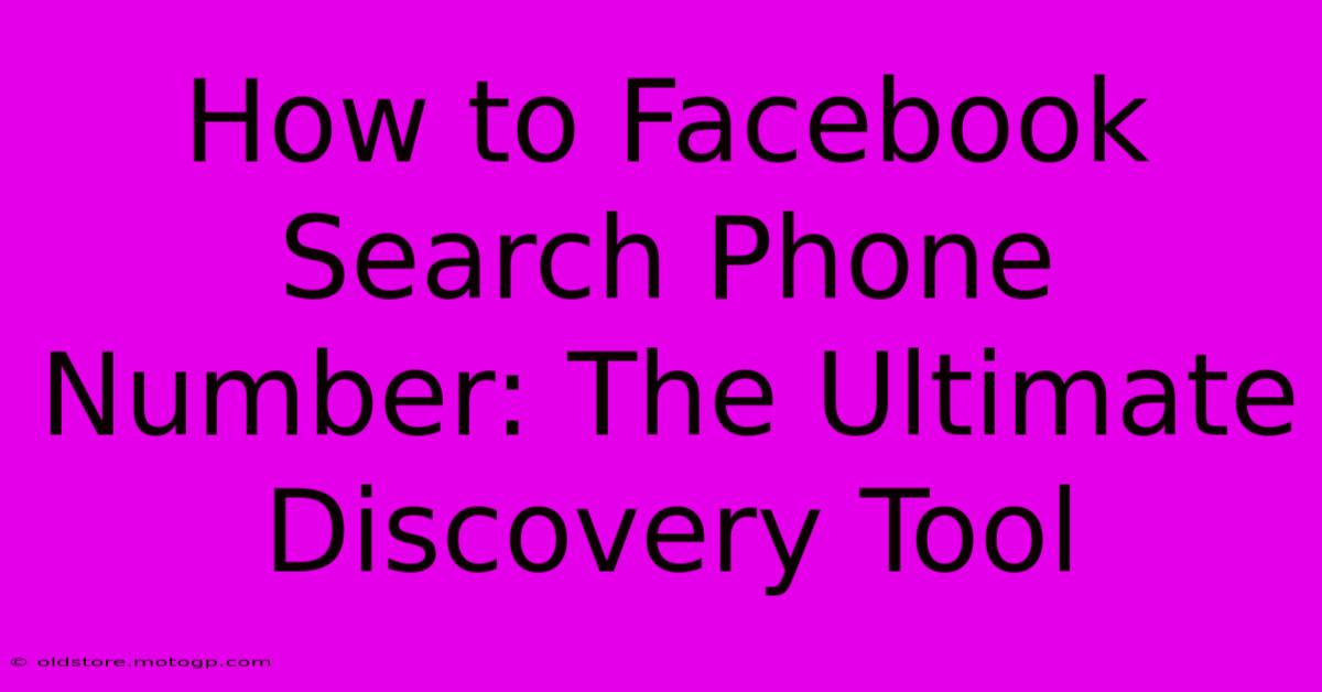 How To Facebook Search Phone Number: The Ultimate Discovery Tool