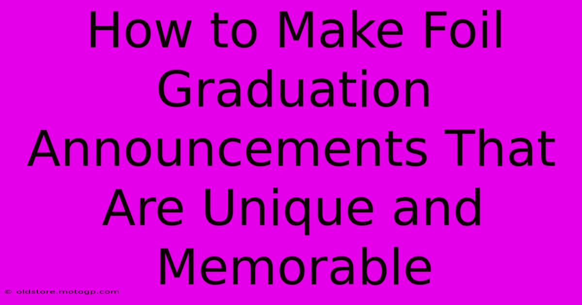 How To Make Foil Graduation Announcements That Are Unique And Memorable