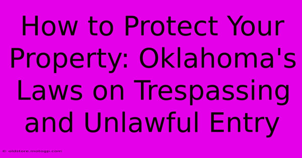 How To Protect Your Property: Oklahoma's Laws On Trespassing And Unlawful Entry