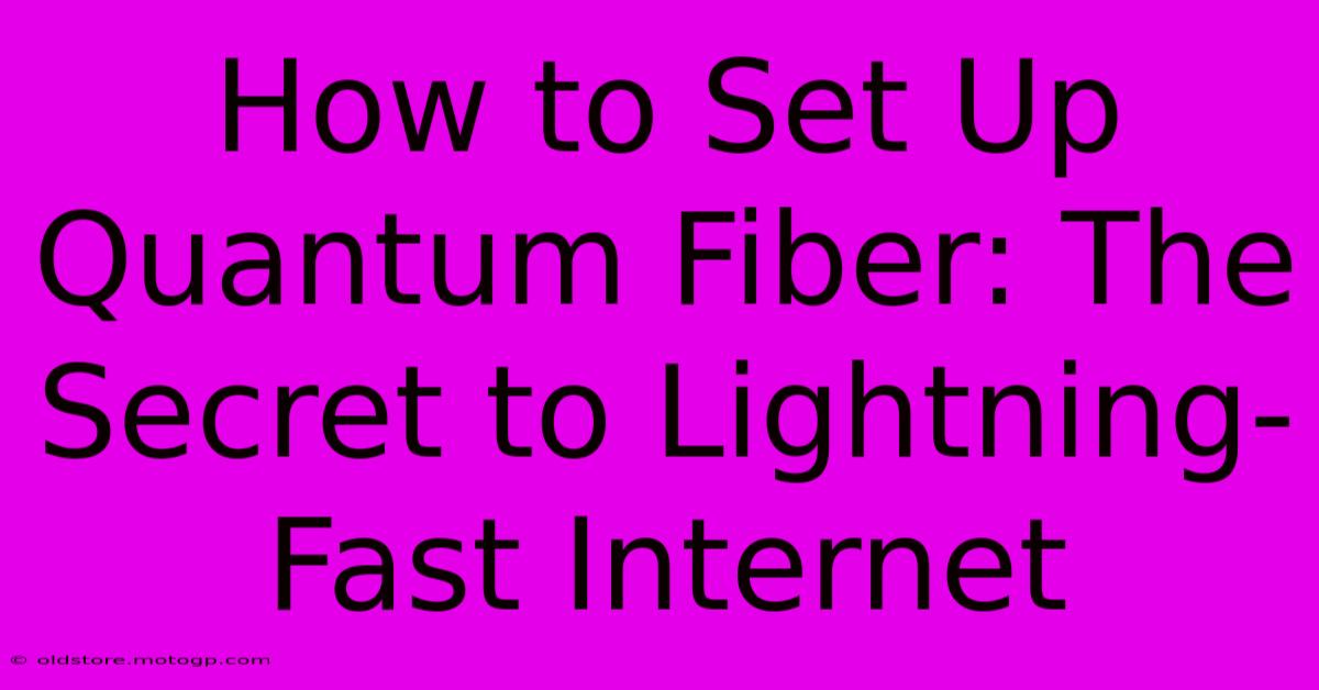 How To Set Up Quantum Fiber: The Secret To Lightning-Fast Internet