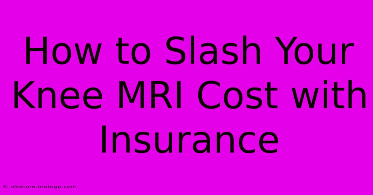 How To Slash Your Knee MRI Cost With Insurance