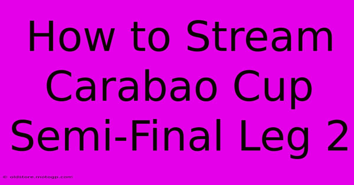 How To Stream Carabao Cup Semi-Final Leg 2