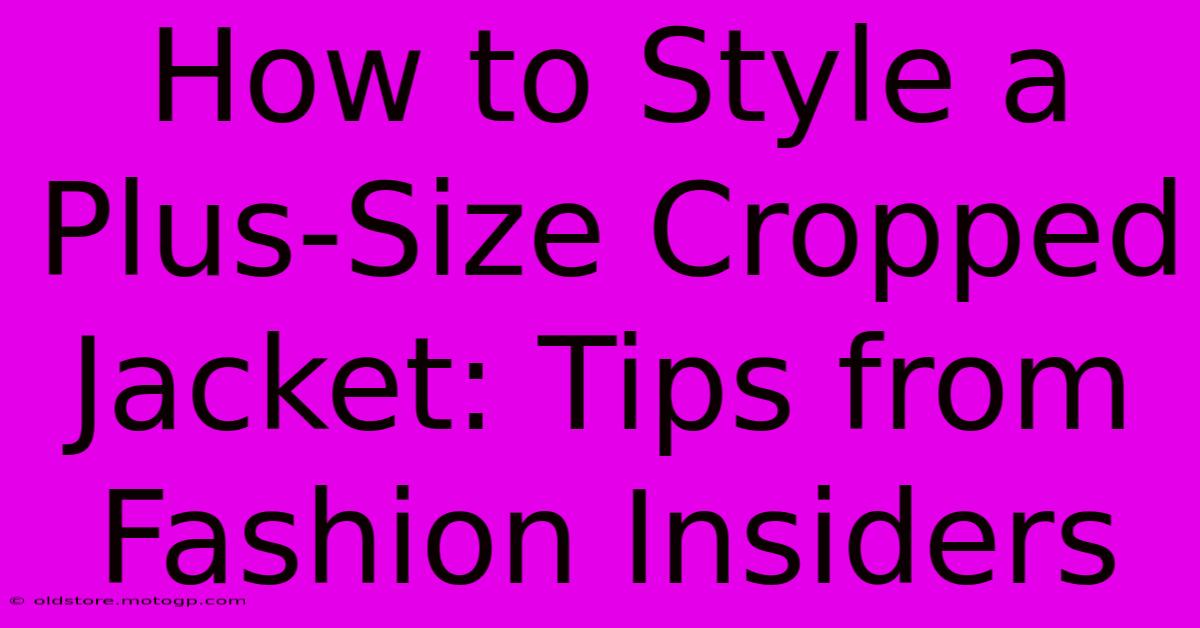 How To Style A Plus-Size Cropped Jacket: Tips From Fashion Insiders