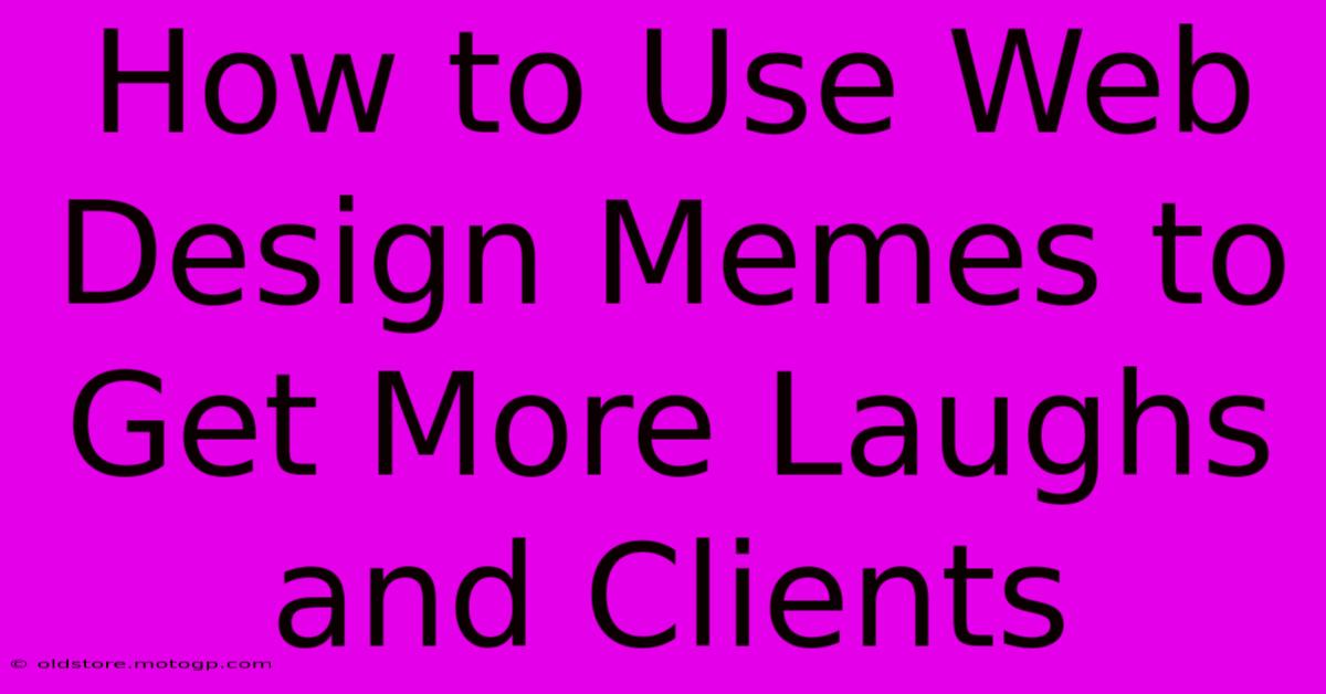 How To Use Web Design Memes To Get More Laughs And Clients