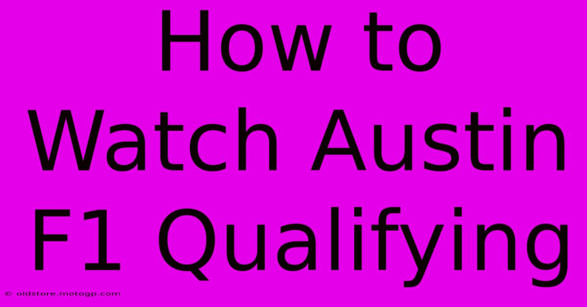 How To Watch Austin F1 Qualifying