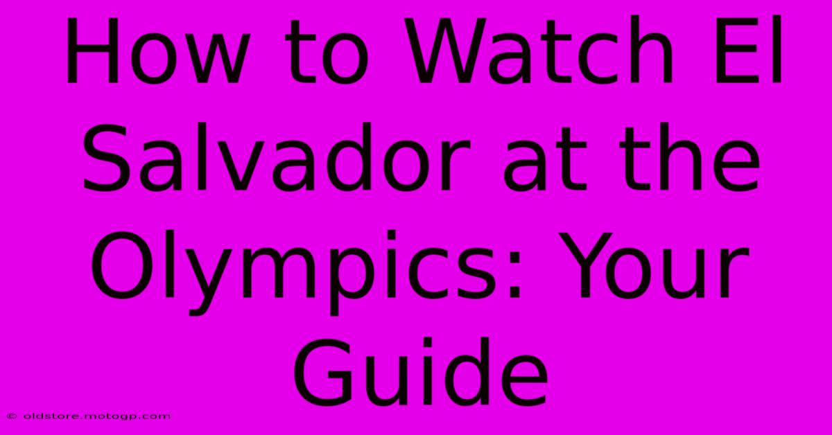 How To Watch El Salvador At The Olympics: Your Guide