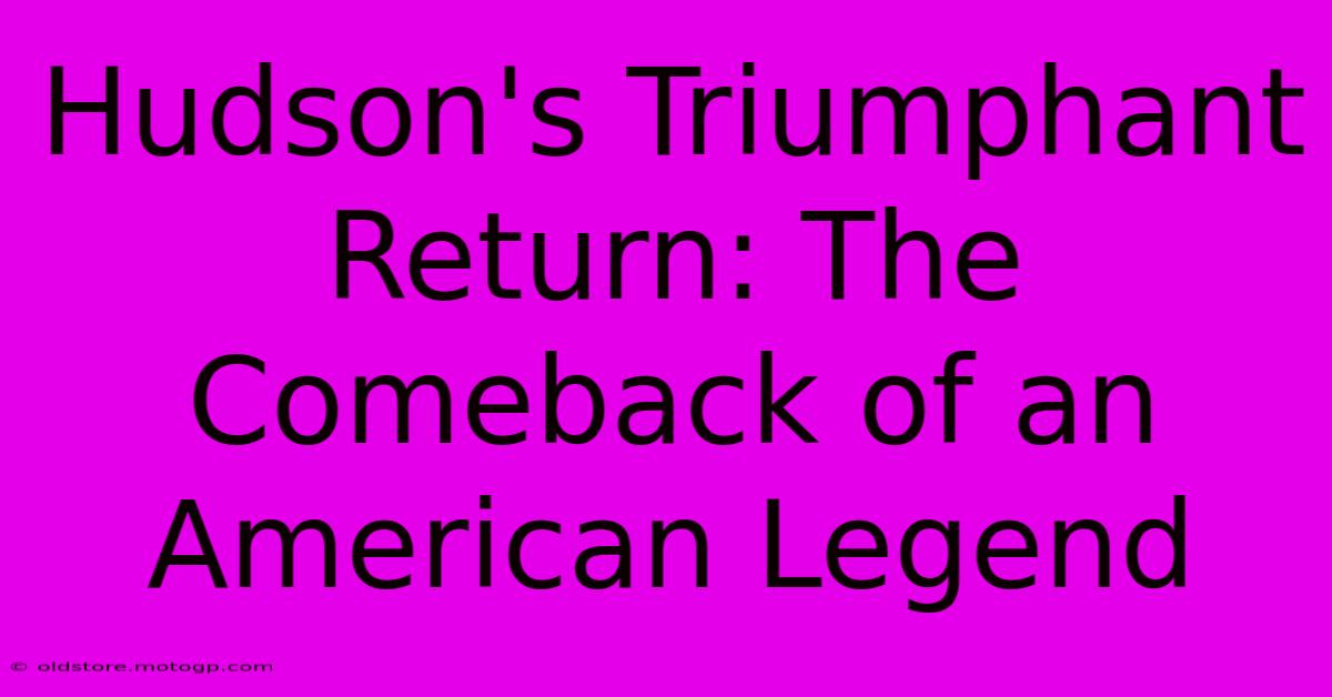 Hudson's Triumphant Return: The Comeback Of An American Legend