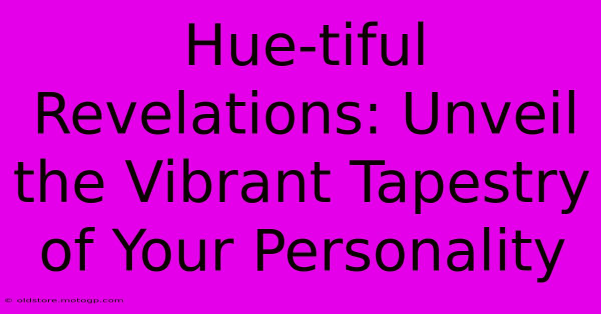 Hue-tiful Revelations: Unveil The Vibrant Tapestry Of Your Personality