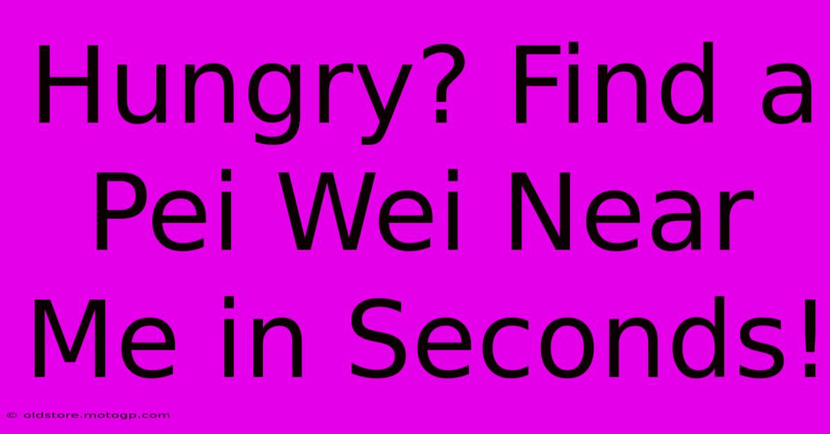 Hungry? Find A Pei Wei Near Me In Seconds!