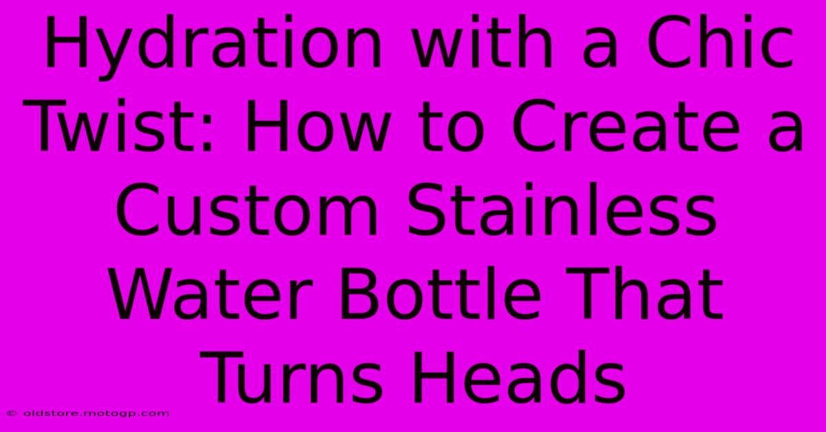 Hydration With A Chic Twist: How To Create A Custom Stainless Water Bottle That Turns Heads