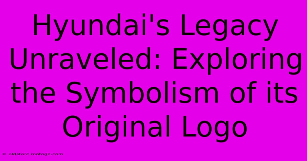 Hyundai's Legacy Unraveled: Exploring The Symbolism Of Its Original Logo