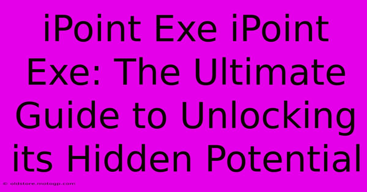 IPoint Exe IPoint Exe: The Ultimate Guide To Unlocking Its Hidden Potential