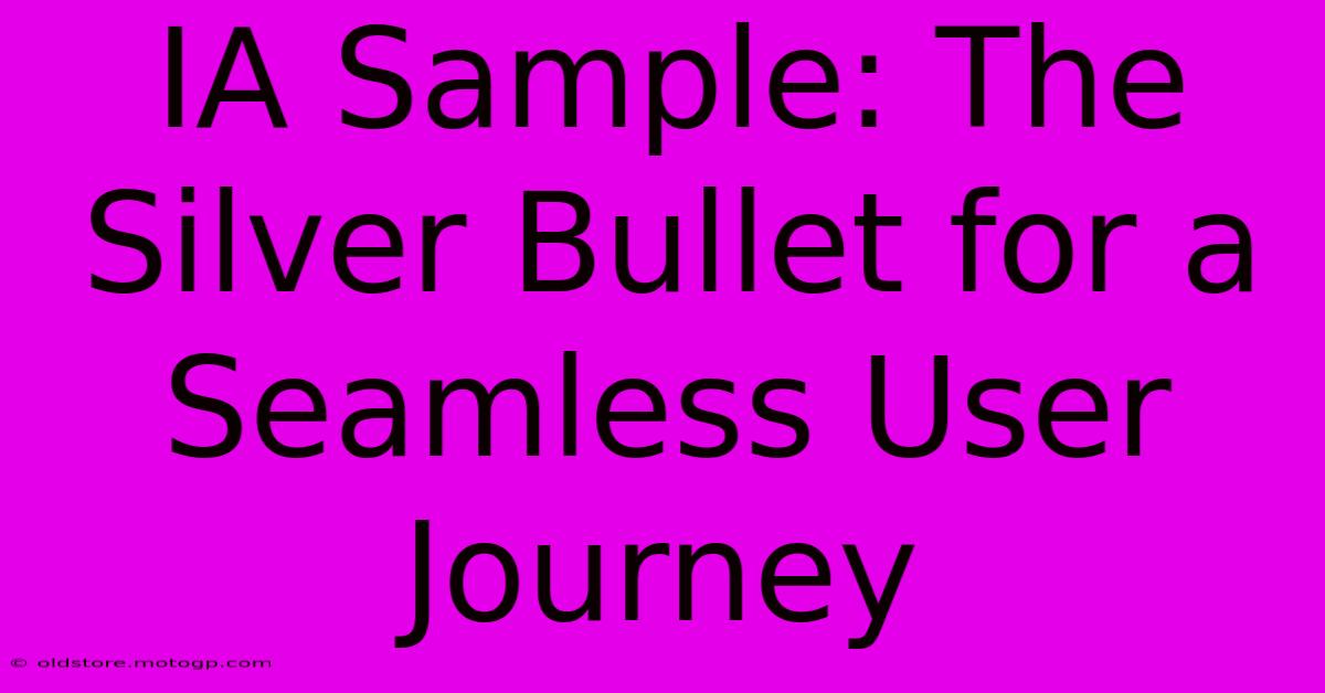 IA Sample: The Silver Bullet For A Seamless User Journey