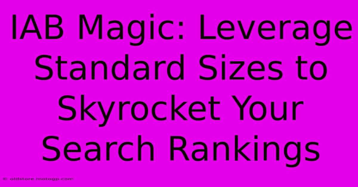 IAB Magic: Leverage Standard Sizes To Skyrocket Your Search Rankings