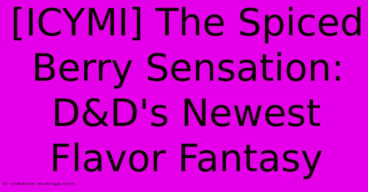 [ICYMI] The Spiced Berry Sensation: D&D's Newest Flavor Fantasy