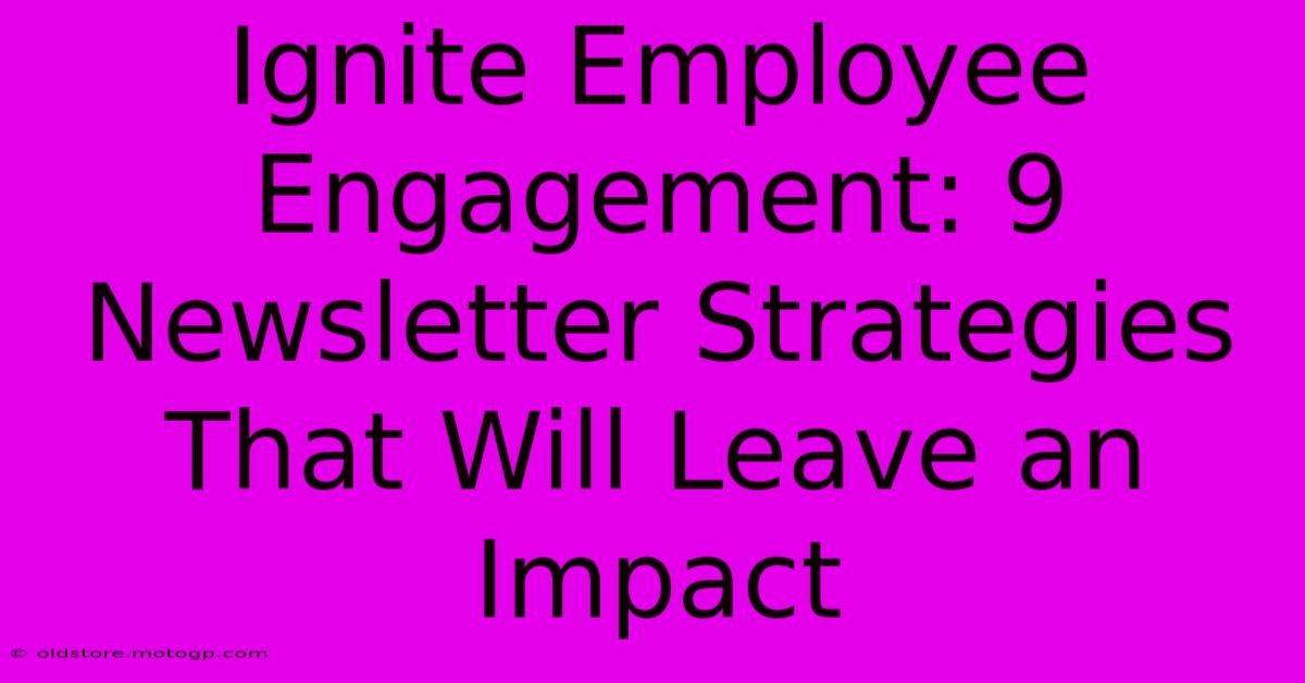 Ignite Employee Engagement: 9 Newsletter Strategies That Will Leave An Impact