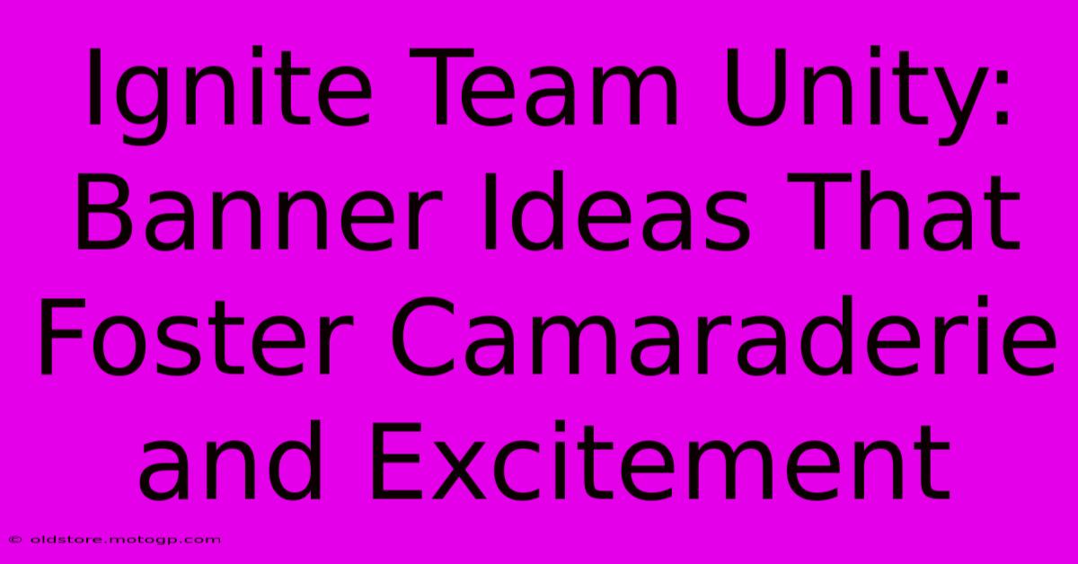 Ignite Team Unity: Banner Ideas That Foster Camaraderie And Excitement