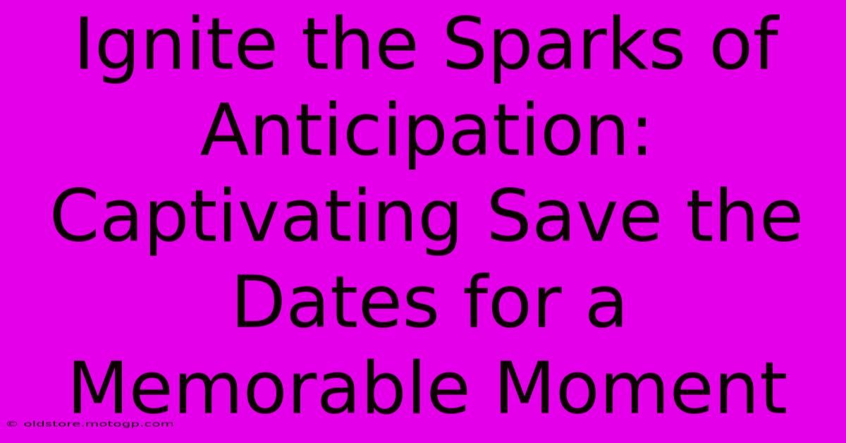 Ignite The Sparks Of Anticipation: Captivating Save The Dates For A Memorable Moment