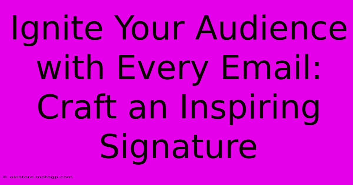 Ignite Your Audience With Every Email: Craft An Inspiring Signature