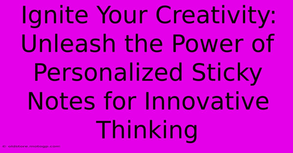 Ignite Your Creativity: Unleash The Power Of Personalized Sticky Notes For Innovative Thinking