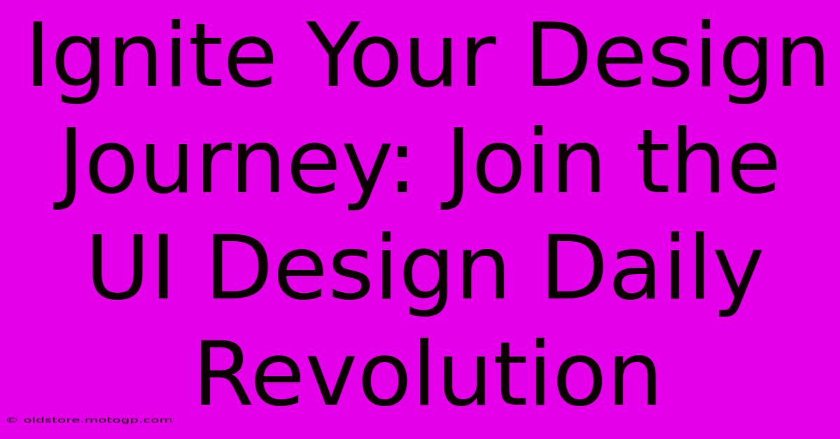 Ignite Your Design Journey: Join The UI Design Daily Revolution