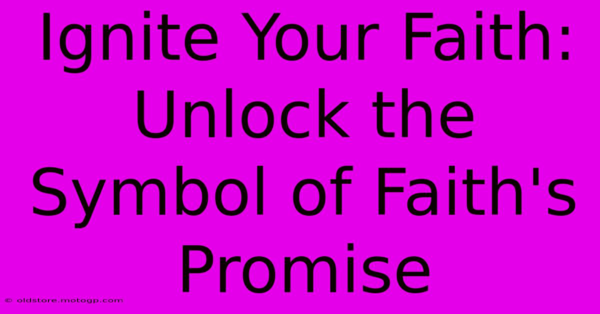 Ignite Your Faith: Unlock The Symbol Of Faith's Promise