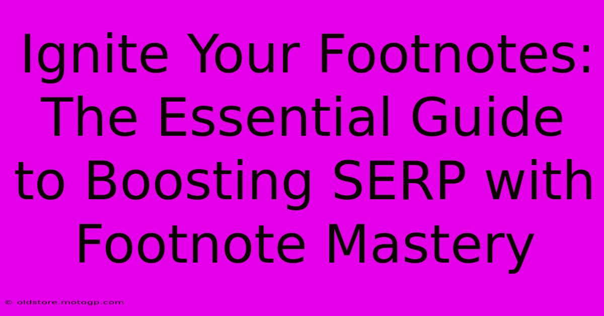 Ignite Your Footnotes: The Essential Guide To Boosting SERP With Footnote Mastery