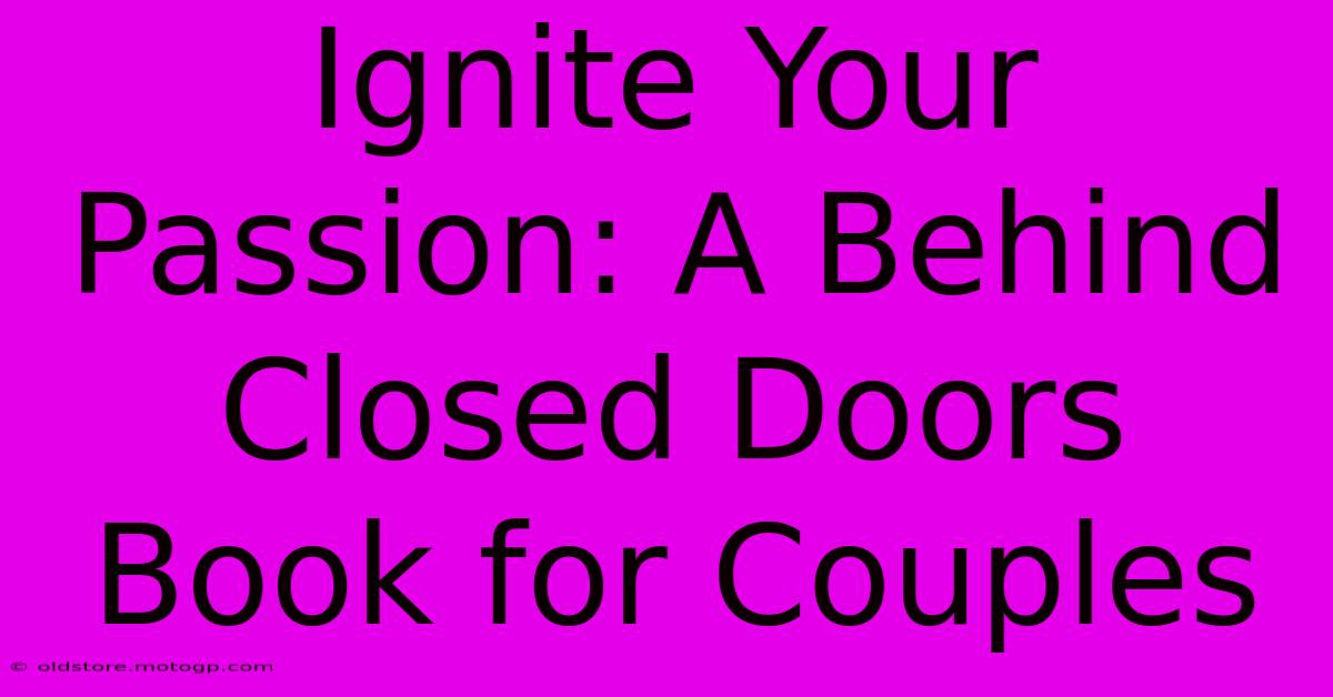 Ignite Your Passion: A Behind Closed Doors Book For Couples