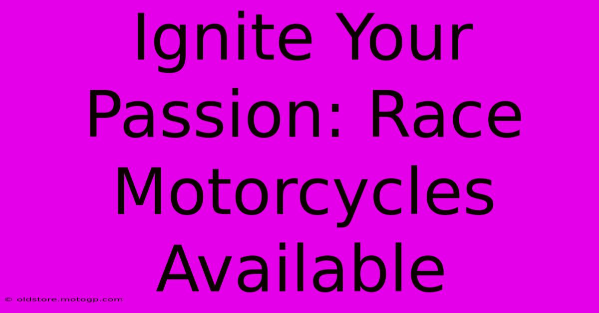 Ignite Your Passion: Race Motorcycles Available