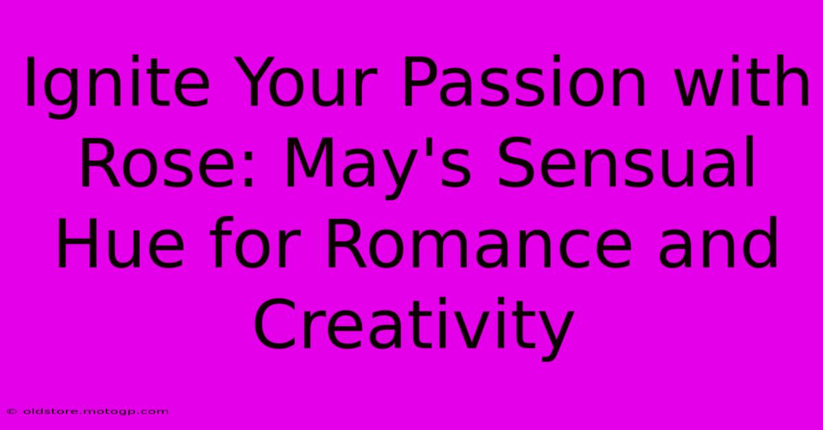 Ignite Your Passion With Rose: May's Sensual Hue For Romance And Creativity