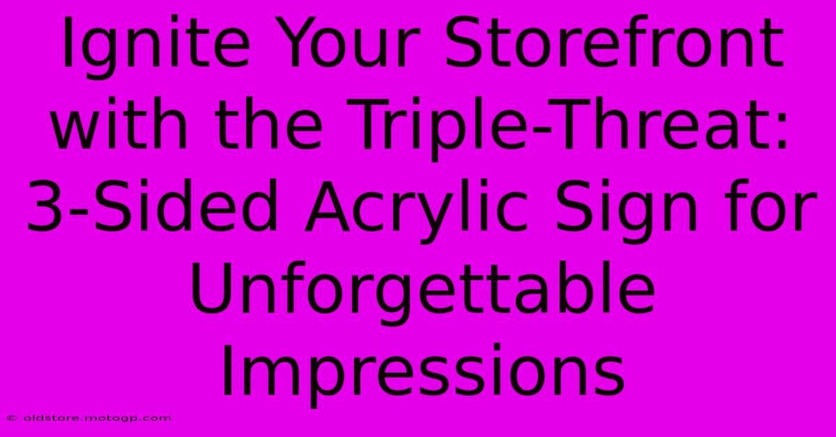 Ignite Your Storefront With The Triple-Threat: 3-Sided Acrylic Sign For Unforgettable Impressions