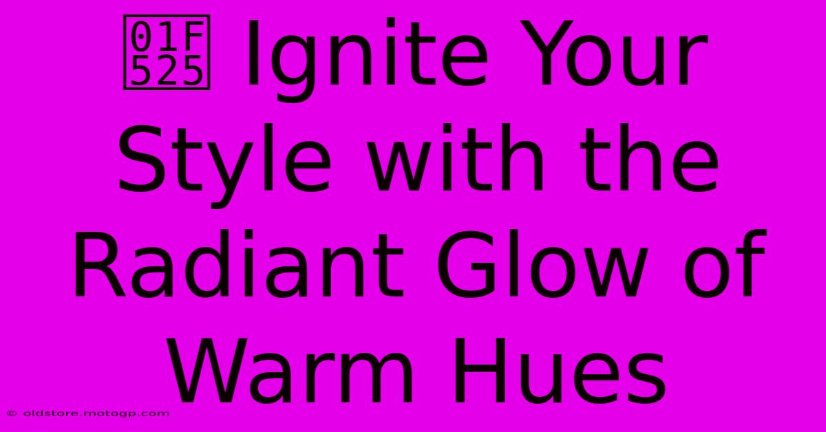 🔥 Ignite Your Style With The Radiant Glow Of Warm Hues