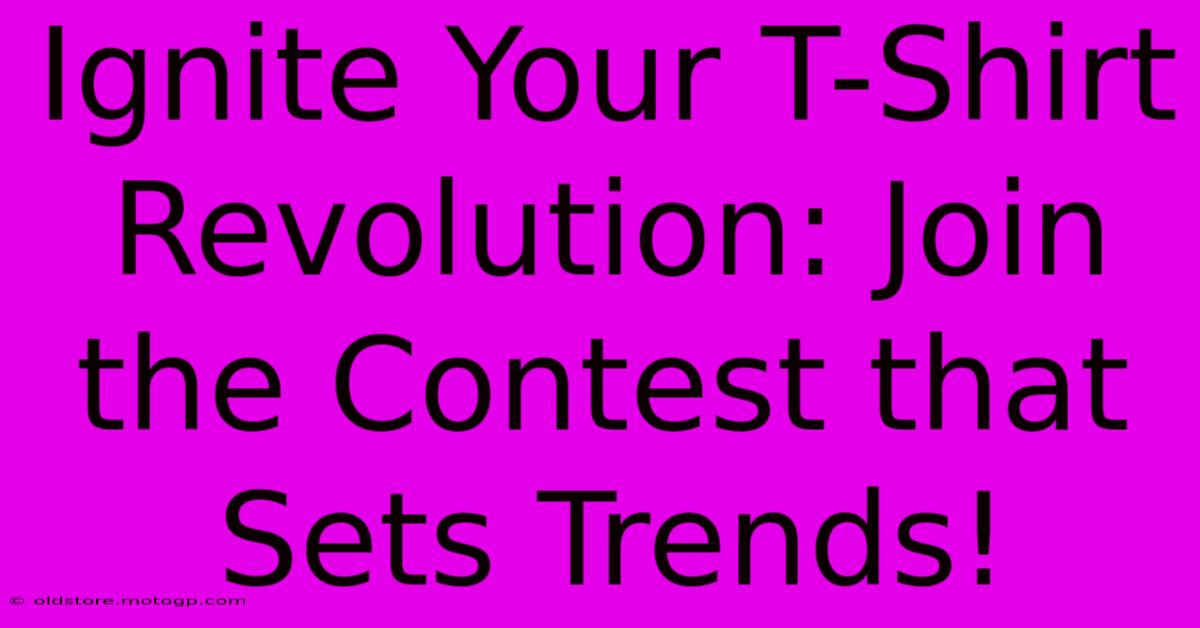 Ignite Your T-Shirt Revolution: Join The Contest That Sets Trends!