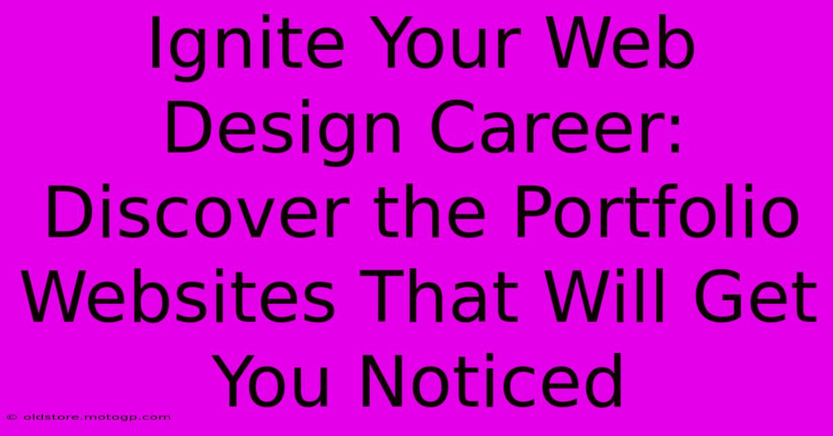 Ignite Your Web Design Career: Discover The Portfolio Websites That Will Get You Noticed