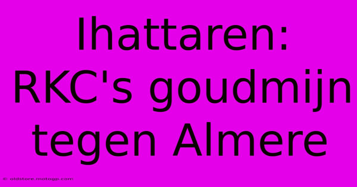 Ihattaren: RKC's Goudmijn Tegen Almere