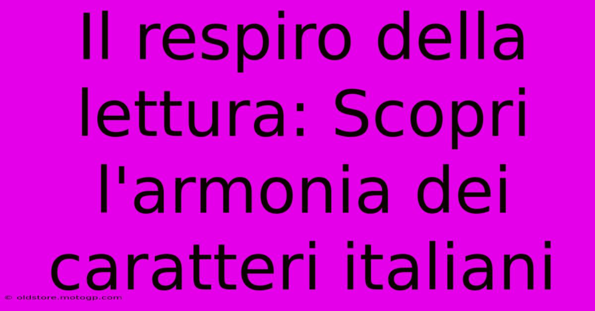 Il Respiro Della Lettura: Scopri L'armonia Dei Caratteri Italiani