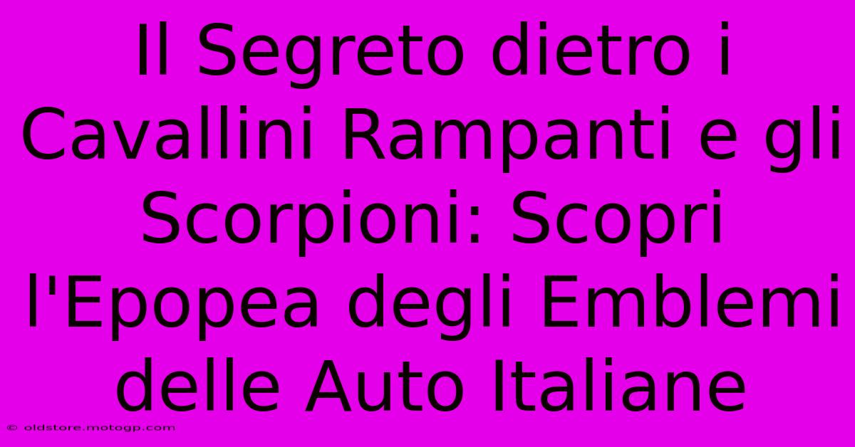 Il Segreto Dietro I Cavallini Rampanti E Gli Scorpioni: Scopri L'Epopea Degli Emblemi Delle Auto Italiane