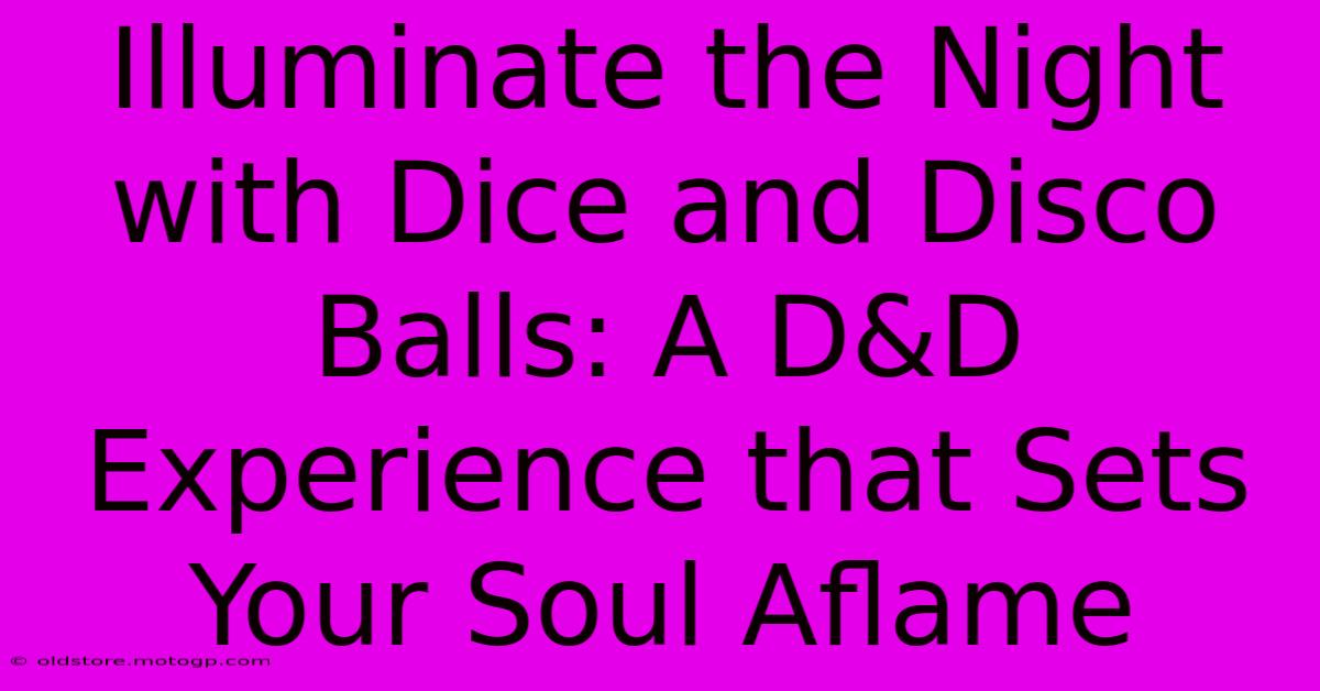 Illuminate The Night With Dice And Disco Balls: A D&D Experience That Sets Your Soul Aflame