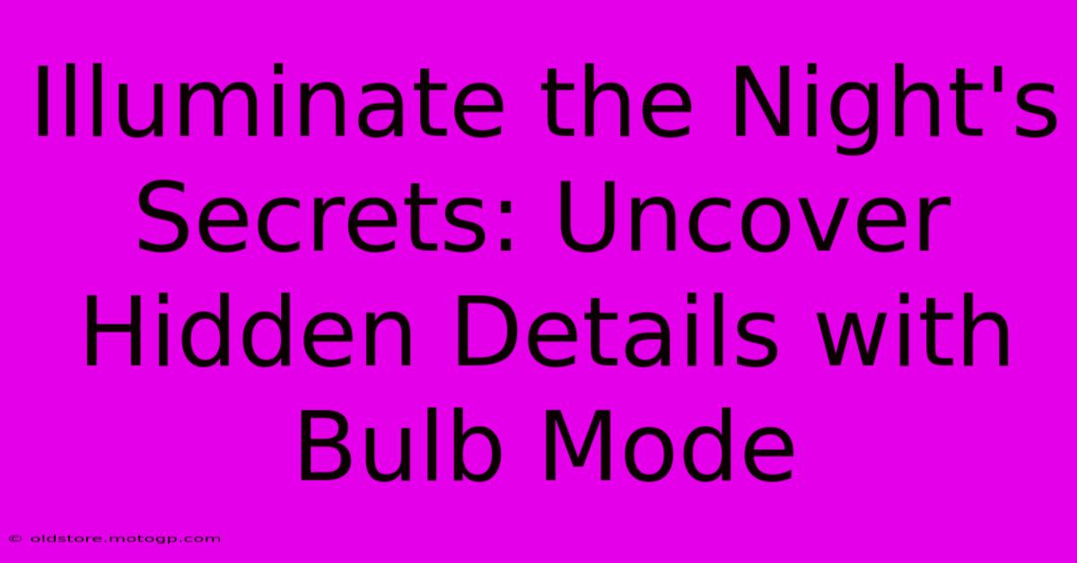 Illuminate The Night's Secrets: Uncover Hidden Details With Bulb Mode