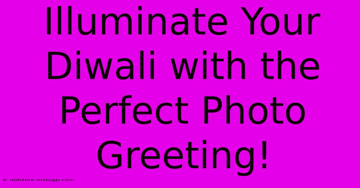 Illuminate Your Diwali With The Perfect Photo Greeting!