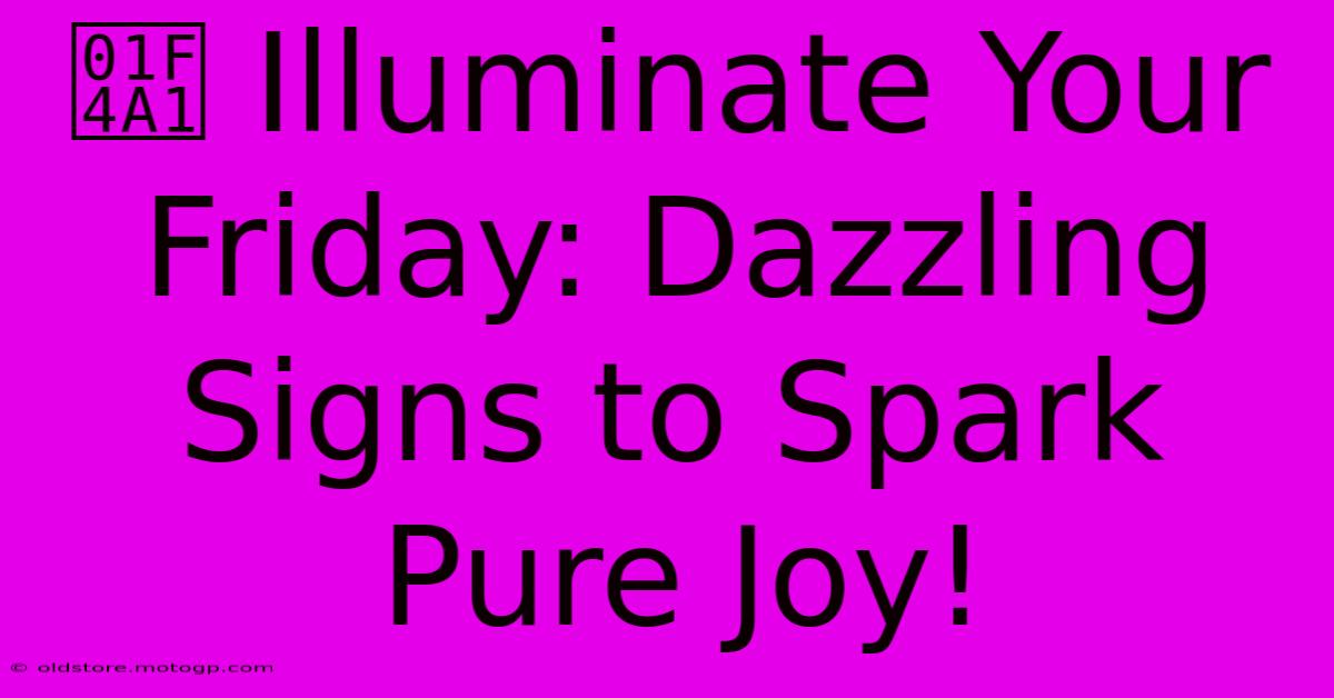 💡 Illuminate Your Friday: Dazzling Signs To Spark Pure Joy!