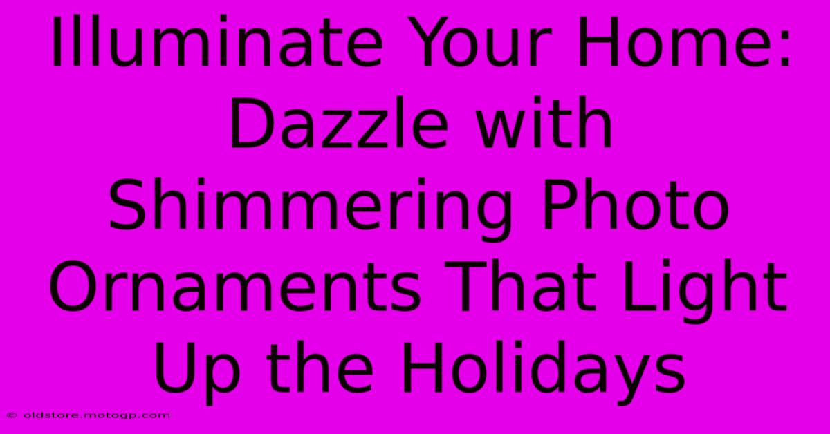 Illuminate Your Home: Dazzle With Shimmering Photo Ornaments That Light Up The Holidays