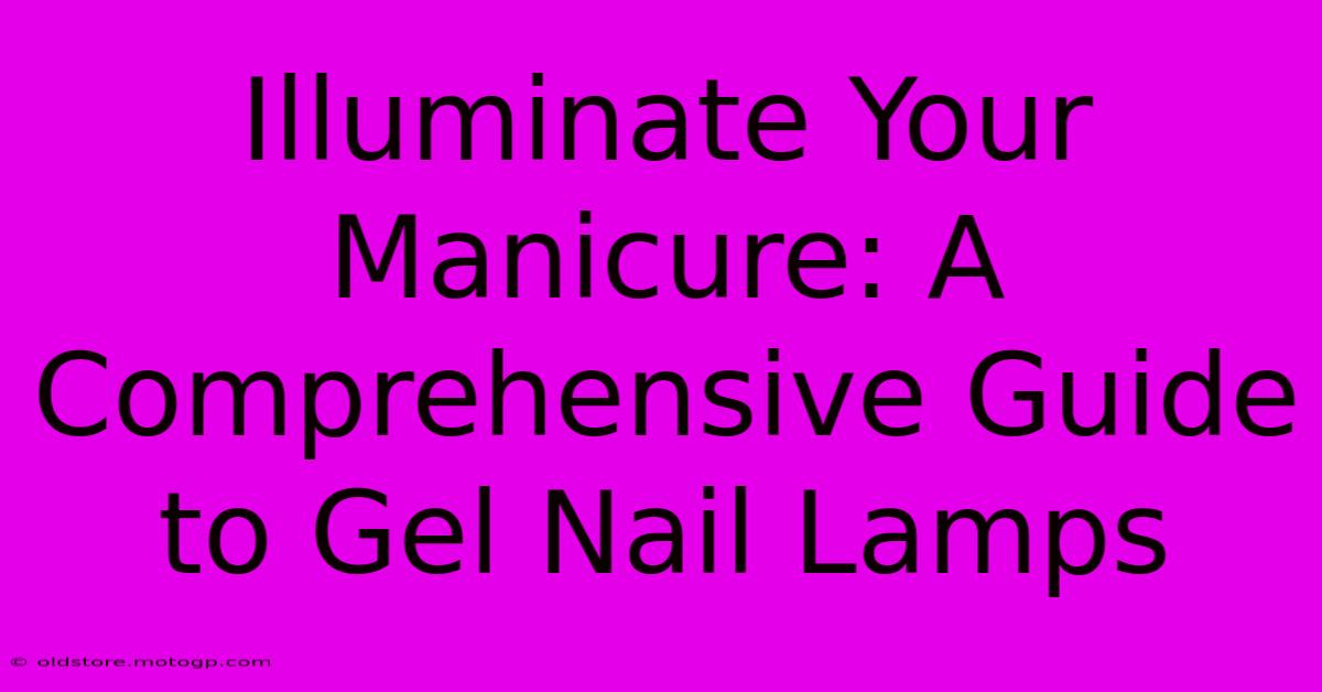 Illuminate Your Manicure: A Comprehensive Guide To Gel Nail Lamps